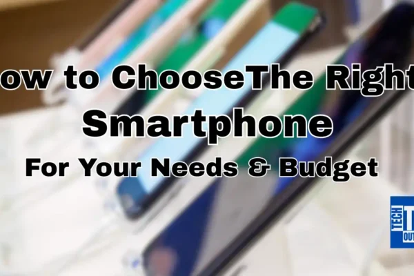 How to Choose the Right Smartphone for Your Needs & Budget How to Choose The Right Smartphone For Your Needs and Budget
